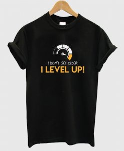 I Dont Get Older I Level Up T Shirt