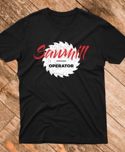 Sawmill Operator T Shirt