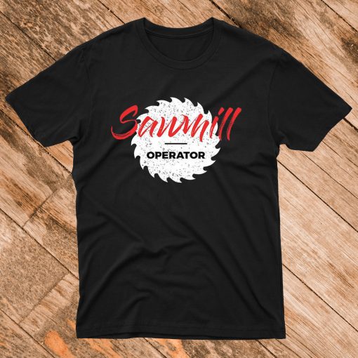 Sawmill Operator T Shirt