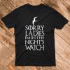 Sorry Ladies I'm in the Nights Watch T Shirt