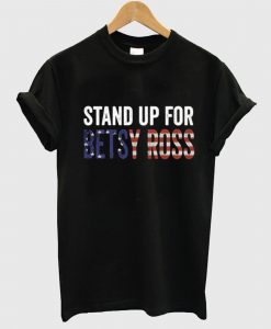Stand Up For Betsy Ross T Shirt