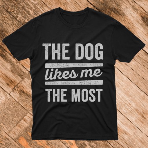 The Dog Likes Me The Most T Shirt