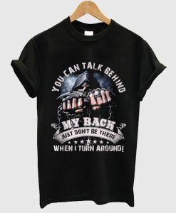 You Can Talk Behind My Back Just Don’t Be There T Shirt