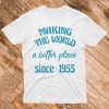 making the world a better place since 1955 T Shirt