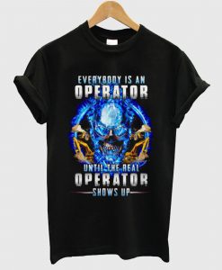 Everybody’s An Operator Until The Real Operator Shows Up Skul T Shirt