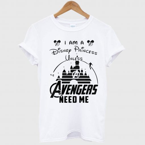 I am a Disney Princess UNLESS the Avengers Need Me T Shirt