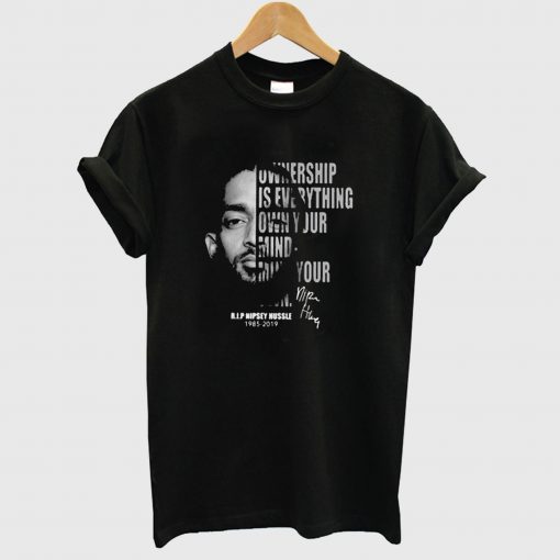 Ownership is everything own your mind mind your own rip Nipsey Hussle T Shirt