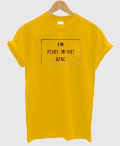 The Ready Or Not Gang T Shirt