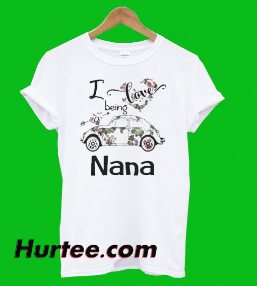 I Love Being A Nana T-Shirt