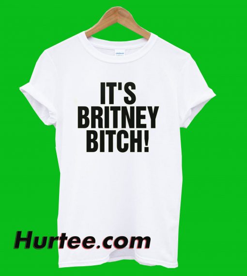 It's Britney Bitch T-Shirt