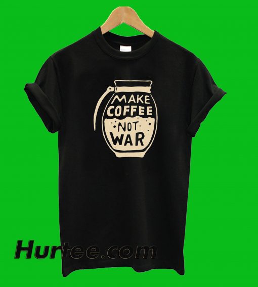 Make Coffee Not War T-Shirt