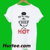 Beware The Chef Is Hot T-Shirt