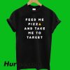 Feed Me Pizza Me To Target T-Shirt