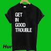 Get In Good Trouble T-Shirt