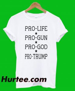 Pro Life Pro Gun Pro God Pro Trump T-Shirt