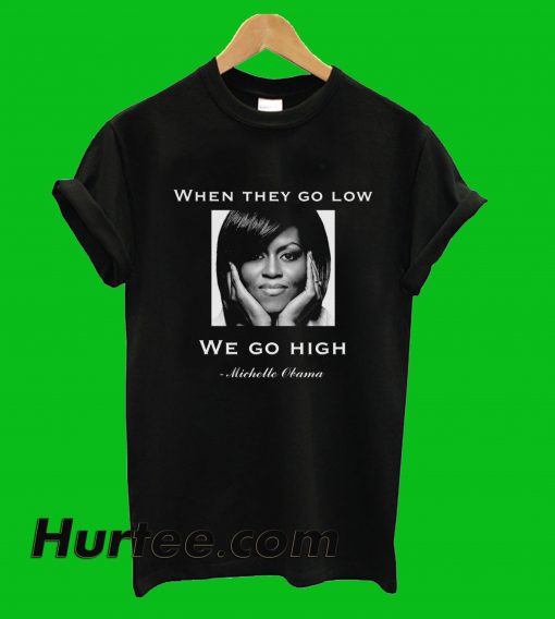 We Go High Michelle Obama T-Shirt