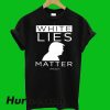 White Lies Trump Matter T-Shirt