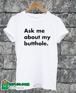 Ask Me About My Butthole T-shirt