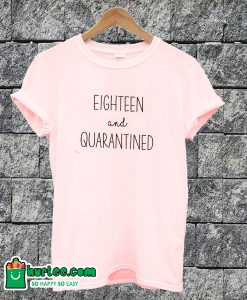 Eighteen And Quarantined T-shirt