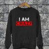 I Am Crazy Sweatshirt