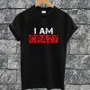 I Am Crazy T-shirt