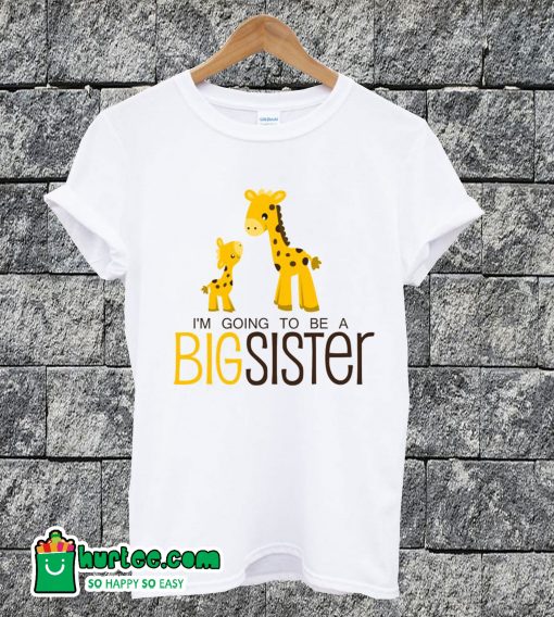 I'm Going To Be A Big Sister T-shirt