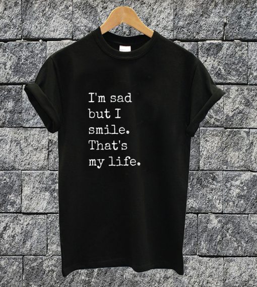I'm Sad But I Smile T-shirt