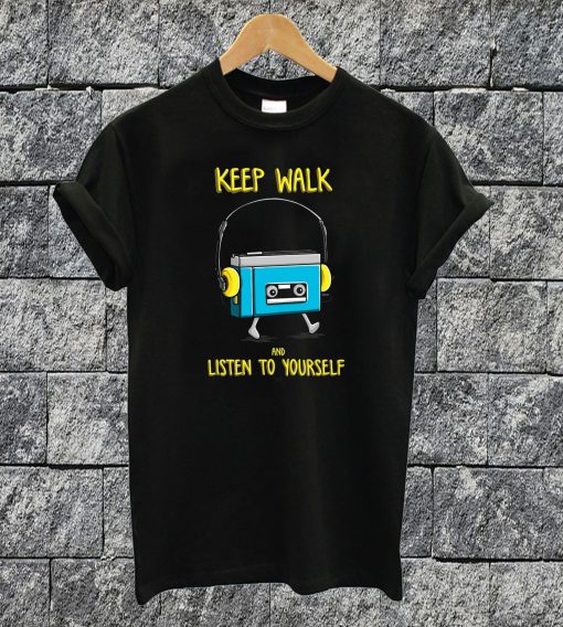 Keep Walk And Listen To Yourself T-shirt