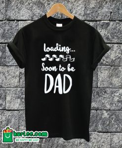 Loading Soon To Be Dad T-shirt