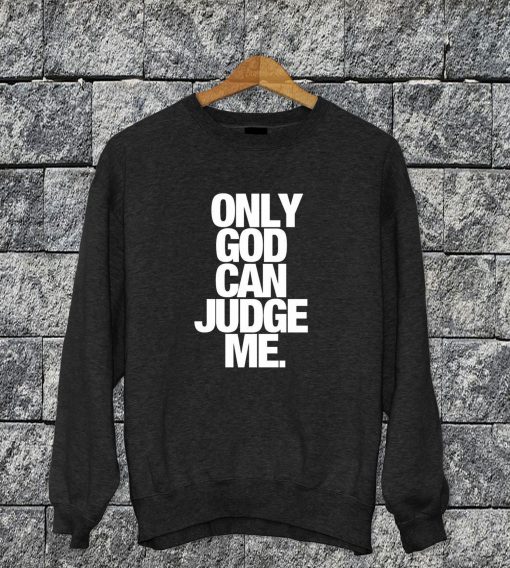 Only God Can Judge Me Sweatshirt
