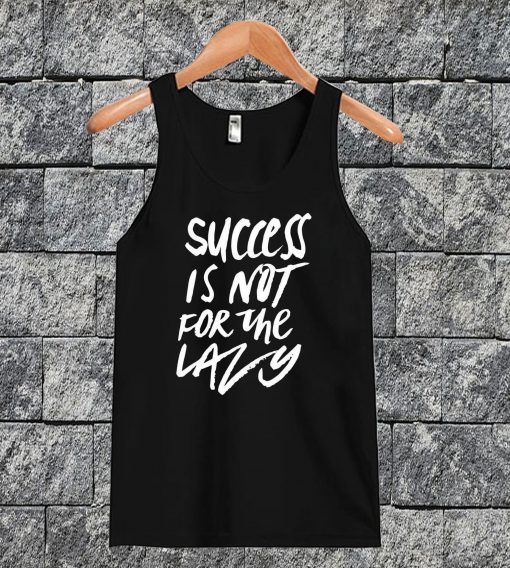 Success Is Not For The Lazy Tanktop