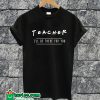 Teacher I'll Be There For You T-shirt