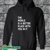 The World is A Better Place With You In It Hoodie