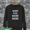 Wish You Were Here Sweatshirt