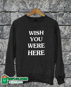 Wish You Were Here Sweatshirt