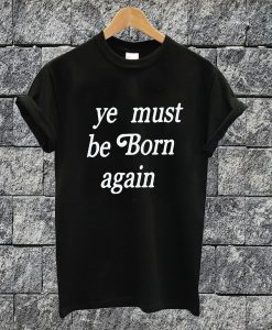 Ye Must Be Born Again T-shirt
