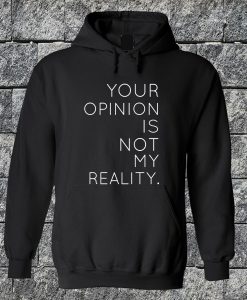 Your Opinion Is Not My Reality Sweatshirt