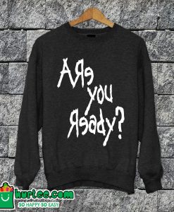 Are You Ready Sweatshirt
