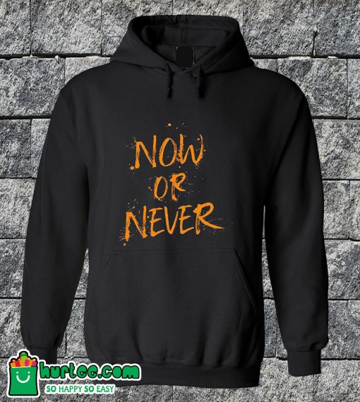 Now Or Never Hoodie
