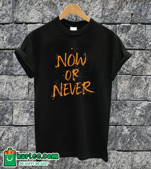 Now Or Never T-shirt