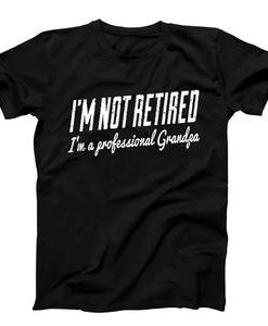 I Am Not Retired I Am A Professional Grandpa T-shirt