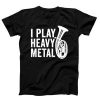 I Play Heavy Metal Funny Tuba T-shirt