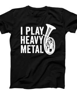 I Play Heavy Metal Funny Tuba T-shirt
