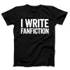 I Write Fanfiction T-shirt