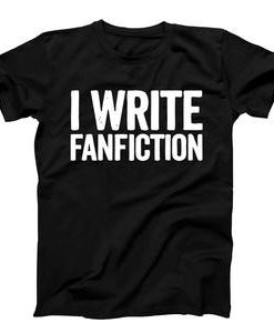 I Write Fanfiction T-shirt