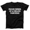 Proud Owner Of A Useless Pancreas T-shirt