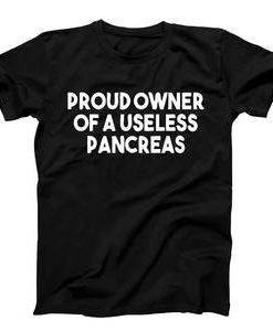 Proud Owner Of A Useless Pancreas T-shirt