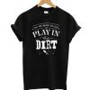 You Are Never Too Old To Play In The Dirt T-shirt