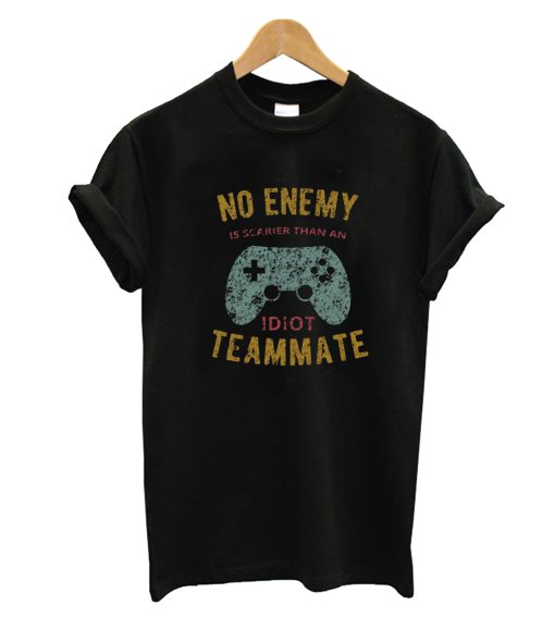 No Enemy is Scarier an Idiot Teammate Funny Gamer Merch T-Shirt