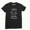 I need Some Space T-shirt